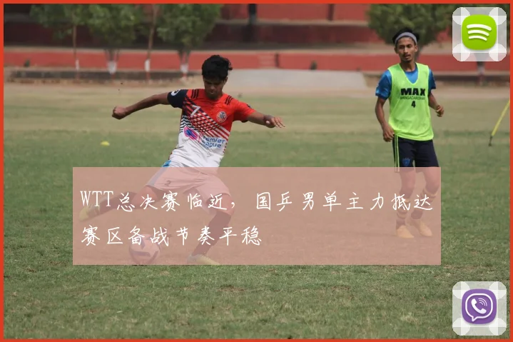 WTT总决赛临近，国乒男单主力抵达赛区备战节奏平稳